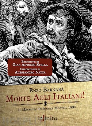 barnaba' enzo - morte agli italiani! il massacro di aigues-mortes, 1893