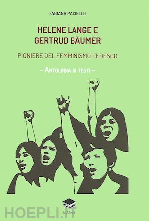 paciello fabiana - helene lange e gertrud bäumer. pioniere del femminismo tedesco. antologia di testi