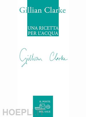 clarke gillian - una ricetta per l'acqua. poesie scelte 1982-2009