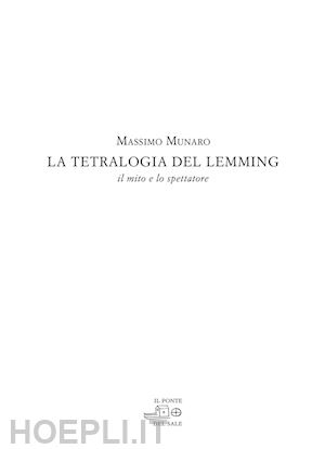 munaro massimo - la tetralogia del lemming. il mito e lo spettatore