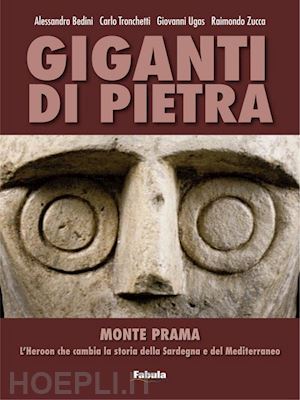  - giganti di pietra. monte prama. l'heroon che cambia la storia della sardegna e