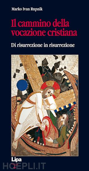 rupnik marko i. - il cammino della vocazione cristiana di risurrezione in risurrezione