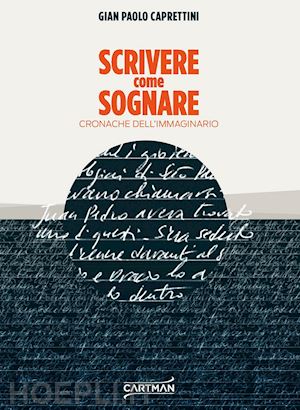 caprettini gian paolo - scrivere come sognare. cronache dell'immaginario