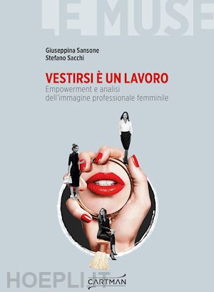 sansone giuseppina; sacchi stefano - vestirsi è un lavoro. empowerment e analisi dell'immagine professionale femminile