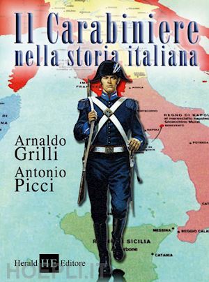 grilli arnaldo; picci antonio - il carabiniere nella storia italiana