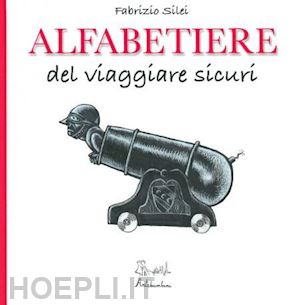 silei fabrizio - alfabetiere del viaggiare sicuri. ediz. illustrata