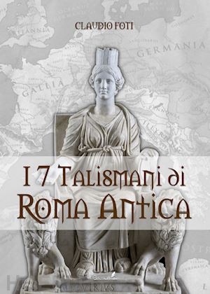 foti claudio - i sette talismani di roma antica