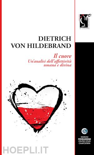 hildebrand dietrich von; schiavi m. (curatore); bondi d. (curatore) - il cuore. un'analisi dell'affettivita' umana e divina