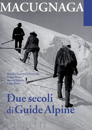 canestro chiovenda beatrice; rizzi enrico; valsesia teresio; zanzi luigi - macugnana. due secoli di guide alpine