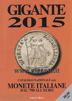  - gigante 2015. catalogo nazionale delle monete italiane dal '700 all'euro