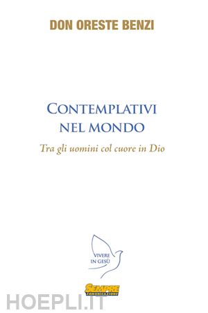 benzi oreste - contemplativi nel mondo. tra gli uomini col cuore in dio