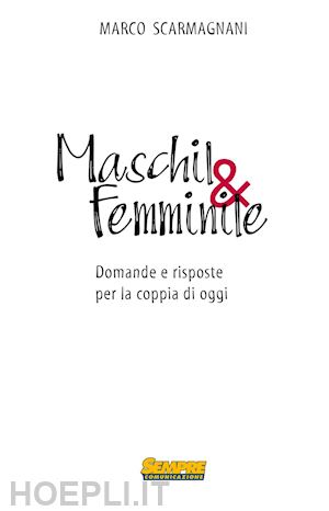 scarmagnani marco - maschil & femminile. domande e risposte per la coppia di oggi