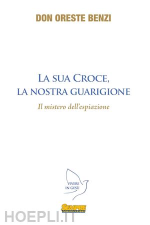 benzi oreste - la sua croce, la nostra guarigione. il mistero dell'espiazione