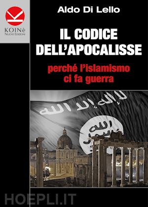 di lello aldo - il codice dell'apocalisse. perché l'islamismo ci fa guerra