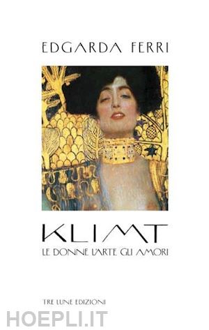 ferri edgarda - klimt le donne d'arte gli amori