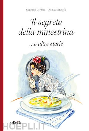 cordara consuelo; micheletti nellia - il segreto della minestrina... e altre storie