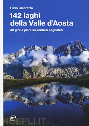 chiaretta furio - 142 laghi della valle d'aosta. 48 gite a piedi su sentieri segnalati