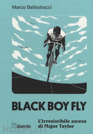 ballestracci marco - black boy fly. l'irresistibile ascesa di major taylor