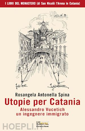 spina rosangela antonella - utopie per catania. alessandro vucetich un ingegnere immigrato