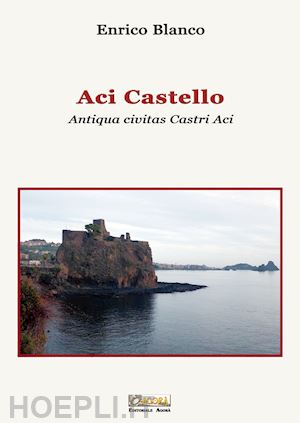 blanco enrico - aci castello. antiqua civitas castri aci