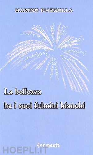 piazzolla marino - la bellezza ha i suoi fulmini bianchi