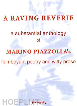 piazzolla marino - a raving reverie. a subtantial anthology of marino piazzolla's flamboyant poetry and witty prose