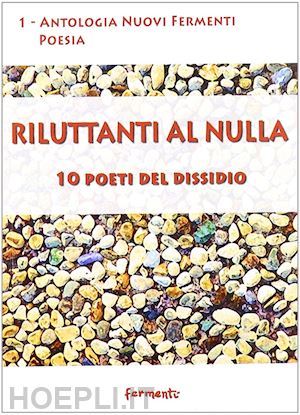 di stasi d.(curatore) - riluttanti al nulla. 10 poeti del dissidio