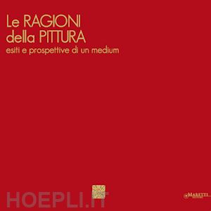 cherubini l.(curatore); viola e.(curatore) - le ragioni della pittura. esiti e prospettive di un medium. ediz. italiana e inglese