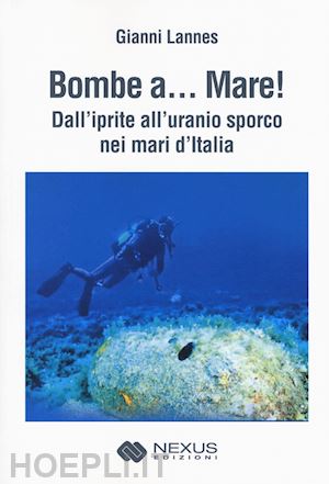 lannes gianni - bombe a... mare. dall'iprite all'uranio sporco nei mari