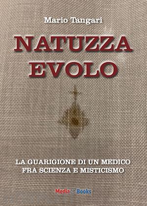 tangari mario - natuzza evolo. la guarigione di un medico fra scienza e misticismo