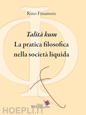 finamore rino - «talità kum». la pratica filosofica nella società liquida