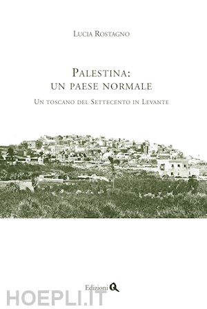 rostagno lucia - palestina: un paese normale. un toscano del settecento in levante