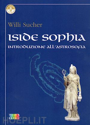 sucher willi - iside sophia. introduzione all'astrosophia