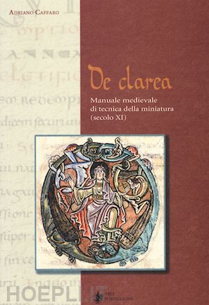 caffaro adriano - de clarea. manuale medievale di tecnica della miniatura