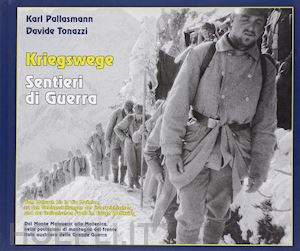 pallasman karl; tonazzi davide - kriegswege-sentieri di guerra. dal monte malvueric alla mozenica, nelle postazioni di montagna del fronte italo austriaco della grande guerra. ediz. bilingue