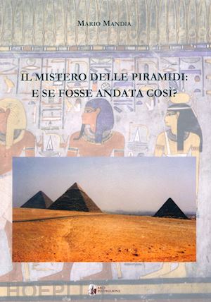 mandia mario - il mistero delle piramidi: e se fosse andata così?