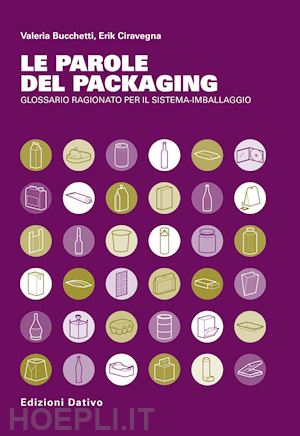 bucchetti valeria luisa; ciravegna erik - le parole del packaging. glossario ragionato per il sistema imballaggio