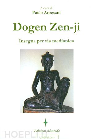 arpesani p.(curatore) - dogen zen-ji insegna per via medianica