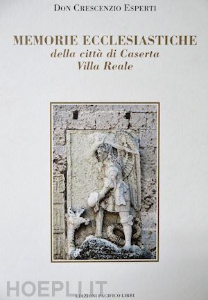 esperti crescenzio - memorie ecclesiastiche della città di caserta. villa reale