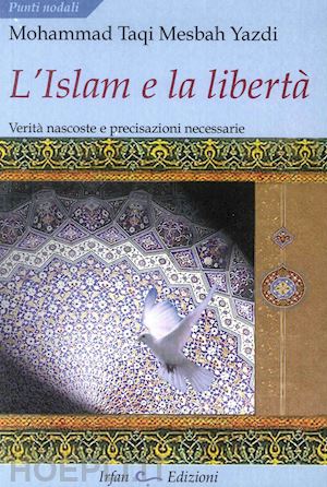 mesbah yazdi muhammad t. - l'islam e la libertà. verità nascoste e precisazioni necessarie