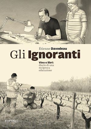 davodeau etienne - gli ignoranti. vino e libri: diario di una reciproca educazione