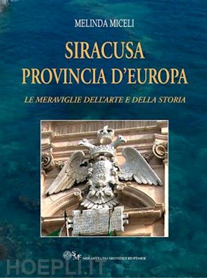 miceli melinda - siracusa provincia d'europa. le meraviglie dell'arte e della storia