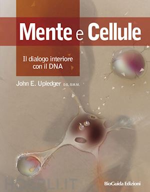 upledger john e. - mente e cellule. il dialogo interiore con il dna