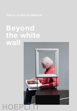 podbielski pierre andre' - beyond the white wall. ediz. italiana e inglese