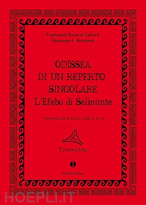 calcara francesco saverio; bonanno giuseppe libero - odissea di un reperto singolare. l'efebo di selinunte