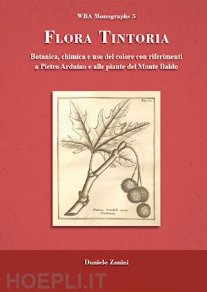 zanini daniele - flora tintoria. botanica, chimica e uso del colore