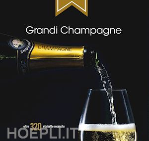 lupetti a.(curatore) - grandi champagne 2016-17. guida alle migliori bollicine francesi in italia