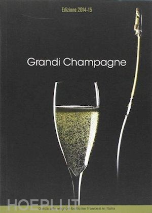 lupetti a.(curatore) - grandi champagne 2014. guida alle migliori bollicine francesi in italia
