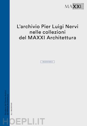 zhara buda c. (curatore) - archivio pier luigi nervi nelle collezioni del maxxi architettura. inventario (l