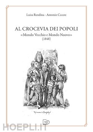 rendina luisa; cecere antonio - al crocevia dei popoli «mondo vecchio e mondo nuovo» (1848)